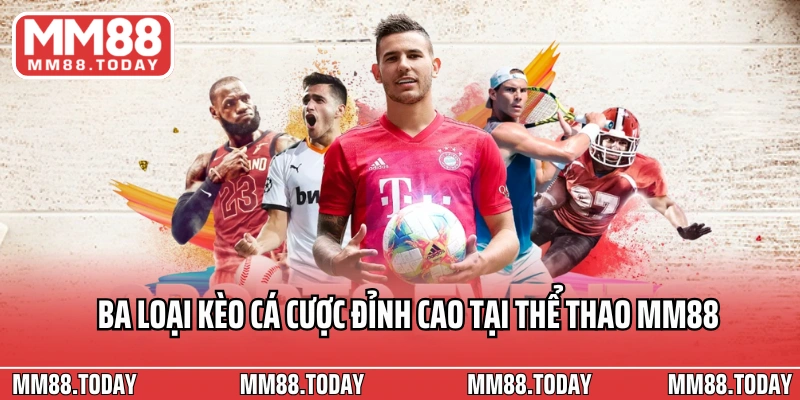 Ba loại kèo cá cược đỉnh cao tại thể thao MM88