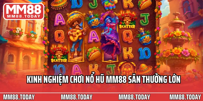 Kinh nghiệm chơi nổ hũ MM88 săn thưởng lớn
