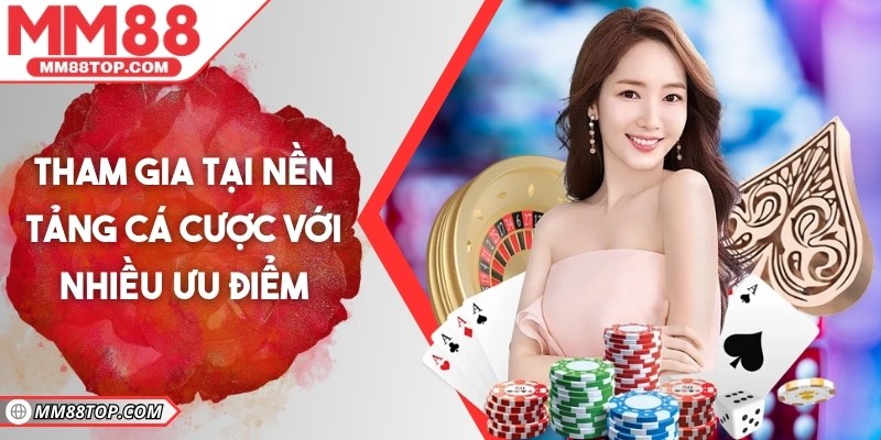 Tham gia tại nền tảng cá cược với nhiều ưu điểm